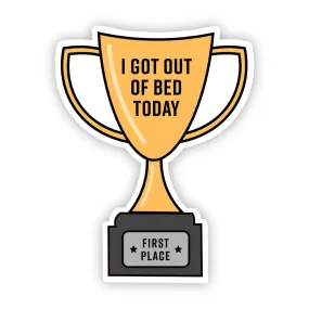 I Got Out of Bed Today Trophy Sticker